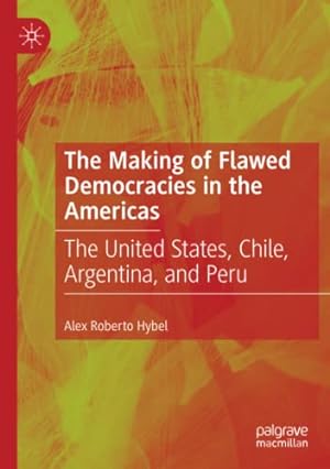 Seller image for The Making of Flawed Democracies in the Americas: The United States, Chile, Argentina, and Peru by Hybel, Alex Roberto [Paperback ] for sale by booksXpress