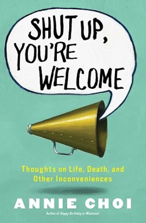 Seller image for Shut Up, You're Welcome: Thoughts on Life, Death, and Other Inconveniences by Choi, Annie [Paperback ] for sale by booksXpress