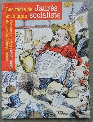 Les mots de Jaurès & le lapin socialiste. Portraits-charges (1895-1922) de la presse bien-pensante.