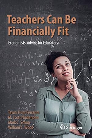 Seller image for Teachers Can Be Financially Fit: Economistsâ Advice for Educators by Hunt Ferrarini, Tawni, Niederjohn, M. Scott, Schug, Mark C., Wood, William C. [Paperback ] for sale by booksXpress