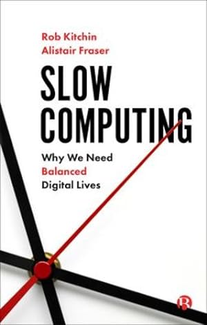 Seller image for Slow Computing: Why We Need Balanced Digital Lives by Kitchin, Rob, Fraser, Alistair [Paperback ] for sale by booksXpress