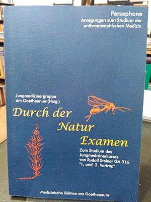Durch der Natur Examen. Zum Studium des Jungmedizinerkurses von Rudolf Steiner GA 316 "1. und 2. ...