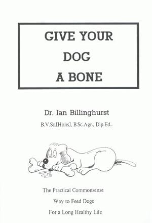 Imagen del vendedor de Give Your Dog a Bone : The Practical Commonsense Way to Feed Dogs for a Healthy Life a la venta por GreatBookPrices