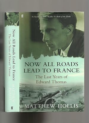 Now All Roads Lead to France; the Last Years of Edward Thomas