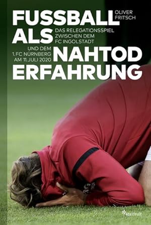 Bild des Verkufers fr Fuball als Nahtoderfahrung : Das Relegationsspiel zwischen dem FC Ingolstadt und dem 1. FC Nrnberg am 11. Juli 2020 zum Verkauf von AHA-BUCH GmbH