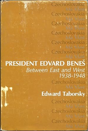 President Edvard Benes. Between East and West, 1938-1948