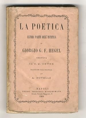 La Poetica. Ultima parte dell'Estetica di Giorgio G.F. Hegel. Ordinata da H.G. Hotho. Traduzione ...