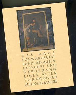 Das Haus Schwarzburg-Sondershausen. Herkunft und Werdegang eines alten thüringischen Adelsgeschle...