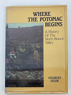 WHERE THE POTOMAC BEGINS: A HISTORY OF THE NORTH BRANCH VALLEY [INSCRIBED]