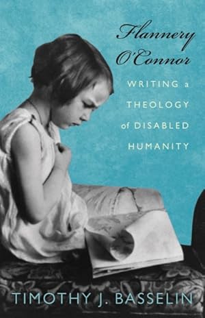 Bild des Verkufers fr Flannery O'Connor : Writing a Theology of Disabled Humanity zum Verkauf von GreatBookPricesUK