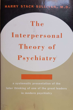 The Interpersonal Theory of Psychiatry: A Systematic Presentation of the Later Thinking of One of...