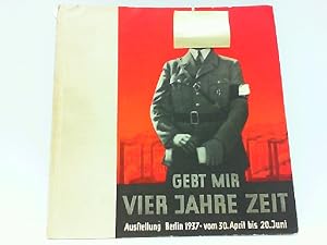 Gebt mir vier Jahre Zeit. Amtlicher Katalog für die Ausstellung. Ausstellung Berlin 1937, 30. Apr...