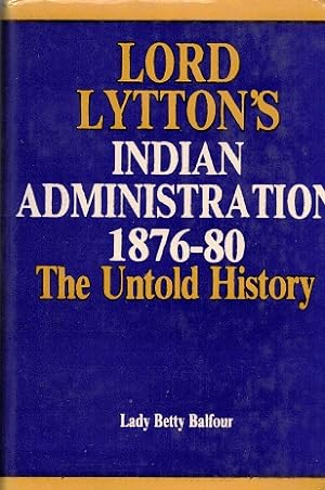 Lord Lytton's Indian Administration 1876-80. The untold history.