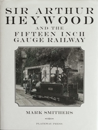 SIR ARTHUR HEYWOOD AND THE FIFTEEN INCH GAUGE RAILWAY