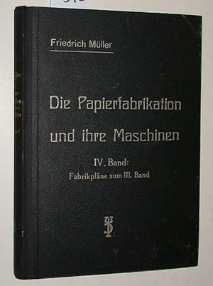 Die Papierfabrikation und deren Maschinen. Ein Lehr- und Handbuch. Erste Ausgabe 1930. IV. Band: ...