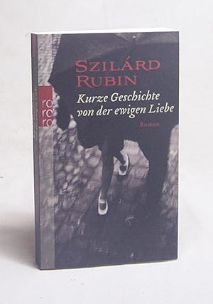 Bild des Verkufers fr Kurze Geschichte von der ewigen Liebe : Roman / Szilrd Rubin. Dt. von Andrea Ikker zum Verkauf von Versandantiquariat Buchegger