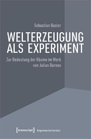 Bild des Verkufers fr Welterzeugung als Experiment : Zur Bedeutung der Rume im Werk von Julian Barnes zum Verkauf von AHA-BUCH GmbH