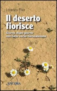 Seller image for Il deserto fiorisce. Giorno dopo giorno con Ges verso Gerusalemme for sale by Libro Co. Italia Srl