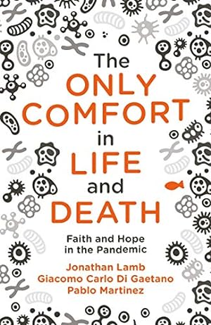 Seller image for The Only Comfort in Life and Death: Faith and Hope in the Pandemic by Lamb, Jonathan, Martinez, Pablo, Di, Gaetano Giacomo Carlo [Paperback ] for sale by booksXpress