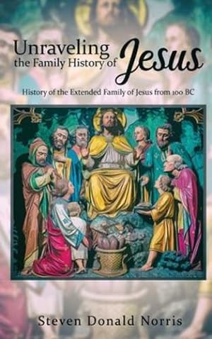 Seller image for Unraveling the Family History of Jesus: History of the Extended Family of Jesus from 100 BC by Norris, Steven Donald [Hardcover ] for sale by booksXpress