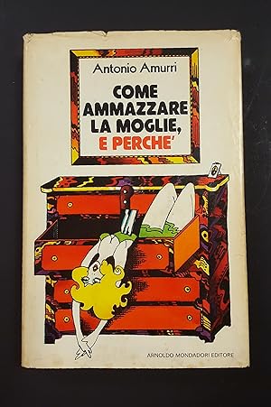 Amurri Antonio. Come ammazzare la moglie e perché. Mondadori. 1974 - II