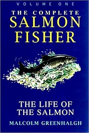 The Complete Salmon Fisher: The Life of the Salmon Volume 1