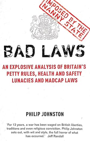 Bad Laws: An Explosive Analysis of Britain's Petty Rules, Health and Safety Lunacies and Madcap L...