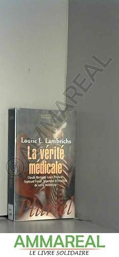 Bild des Verkufers fr La vrit mdicale.: Claude Bernard, Louis Pasteur, Sigmund Freud : lgendes et ralit de notre mdecine. zum Verkauf von Ammareal