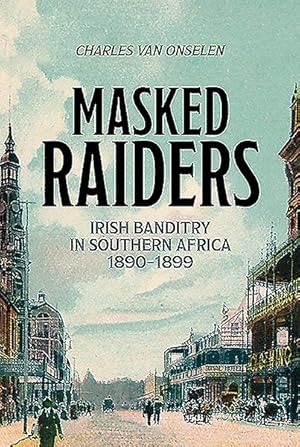 Imagen del vendedor de Masked Raiders : Irish Banditry in Southern Africa, 1890-1899 a la venta por GreatBookPrices