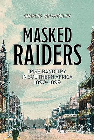 Seller image for Masked Raiders : Irish Banditry in Southern Africa, 1890-1899 for sale by GreatBookPrices
