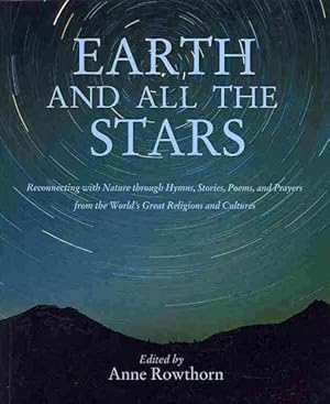 Seller image for Earth and All the Stars : Reconnecting With Nature Through Hymns, Stories, Poems, and Prayers from the World's Great Religions and Cultures for sale by GreatBookPricesUK