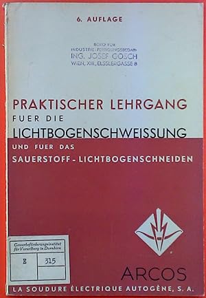 Bild des Verkufers fr Praktischer Lehrgang fuer die Lichtbogenschweissung und fuer das Sauerstoff-Lichtbogenschneiden. 6. Auflage. zum Verkauf von biblion2