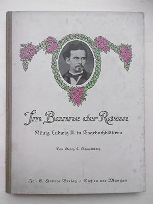Im Banne der Rosen. König Ludwig II. in Tagebuchblättern. Mit 17 Abbildungen.