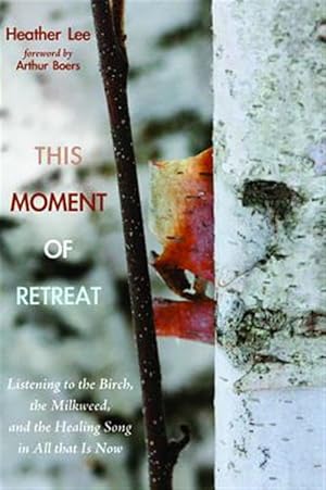 Immagine del venditore per This Moment of Retreat : Listening to the Birch, the Milkweed, and the Healing Song in All That Is Now venduto da GreatBookPrices