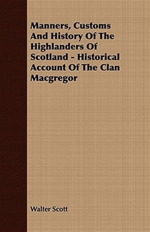 Seller image for Manners, Customs and History of the Highlanders of Scotland : Historical Account of the Clan Macgregor for sale by GreatBookPrices