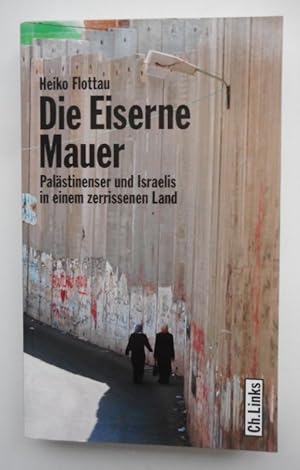 Bild des Verkufers fr Die Eiserne Mauer. Palstinenser und Israelis in einem zerissenen Land. zum Verkauf von Der Buchfreund