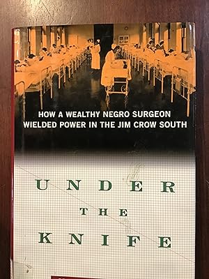 Under the Knife: How a Wealthy Negro Surgeon Wielded Power in the Jim Crow South