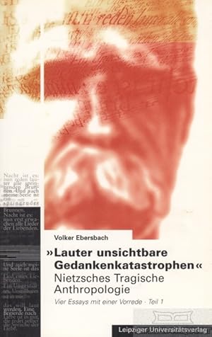 Lauter unsichtbare Gedankenkatastrophen. Nietzsches Tragische Anthropologie. Vier Essays mit eine...