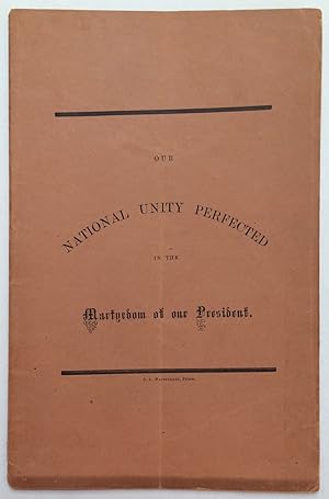 Our national unity perfected in the martyrdom of our President. A discourse delivered in the chap...