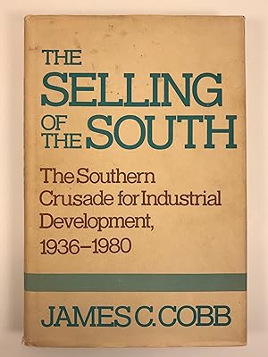 The Selling of the South The Southern Crusade for Industrial Development 1936-1980