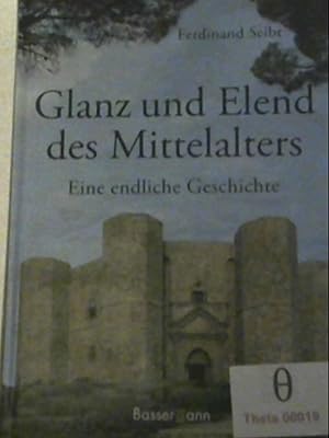 Glanz und Elend des Mittelalters: Eine endliche Geschichte Eine endliche Geschichte