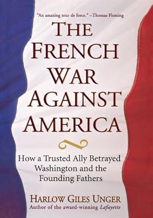 Imagen del vendedor de French War Against America : How A Trusted Ally Betrayed Washington And The Founding Fathers a la venta por GreatBookPrices