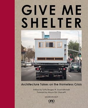 Seller image for Give Me Shelter : Architecture Takes on the Homeless Crisis for sale by GreatBookPrices