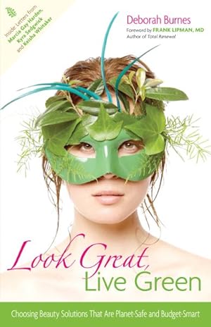Imagen del vendedor de Look Great, Live Green : Choosing Beauty Solutions That Are Planet-Safe and Budget-Smart a la venta por GreatBookPrices