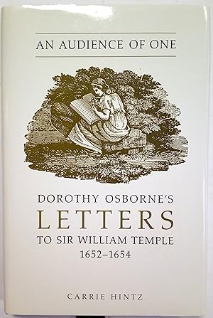 Imagen del vendedor de An Audience of one. Dorothy Osborne's letters to Sir William Temple, 1652-1654. Carrie Hintz. a la venta por Rometti Vincent