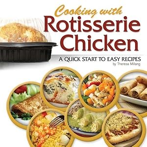 Immagine del venditore per Cooking with Rotisserie Chicken : A Quick Start to Easy Recipes venduto da GreatBookPrices