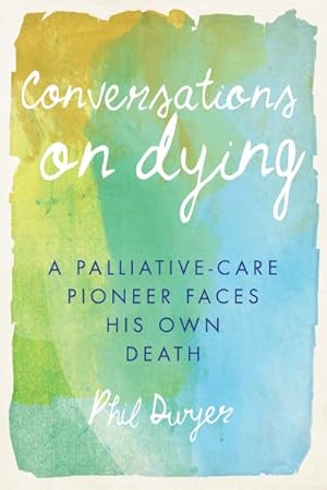 Imagen del vendedor de Conversations on Dying : A Palliative-care Pioneer Faces His Own Death a la venta por GreatBookPrices
