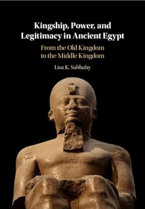 Seller image for Kingship, Power, and Legitimacy in Ancient Egypt : From the Old Kingdom to the Middle Kingdom for sale by GreatBookPrices