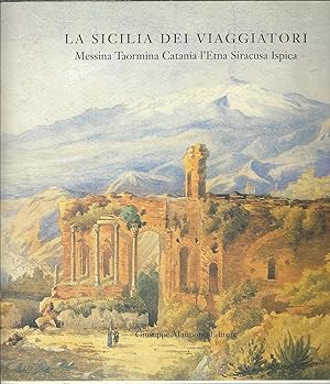 Immagine del venditore per LA SICILIA DEI VIAGGIATORI - MESSINA, TAORMINA, CATANIA, L'ETNA, SIRACUSA, ISPICA ARCHI DI VOLTA venduto da Libreria Rita Vittadello