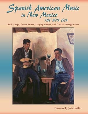 Image du vendeur pour Spanish American Music in New Mexico, The WPA Era : Folk Songs, Dance Tunes, Singing Games, and Guitar Arrangements mis en vente par AHA-BUCH GmbH